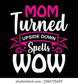 Mom turned upside down spells wow, Mother's day shirt print template,  typography design for mom mommy mama daughter grandma girl women aunt mom life child best mom adorable shirt