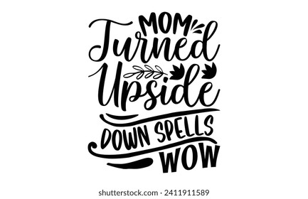 Mom Turned Upside Down Spells Wow- Mother's Day t- shirt design, Hand drawn vintage illustration with hand-lettering and decoration elements, eps,Files for Cutting Isolated on white background.