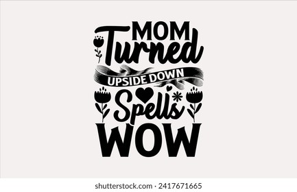 Mom Turned Upside Down Spells Wow - Mother's Day T Shirt Design, Hand drawn lettering phrase, Isolated on White background, For the design of postcards, cups, card, posters.