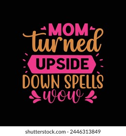 Mom turned upside down spells wow, Mother's day t shirt print template, typography design for mom mommy mama daughter grandma girl women aunt mom life child best mom shirt