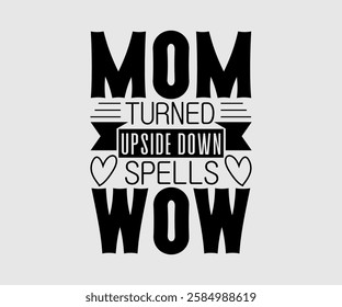 mom turned upside down spells wow, Mom Quotes, Quotes about Mother, funny mom design, Mothers Day Design, Mother's day typographic t shirt design