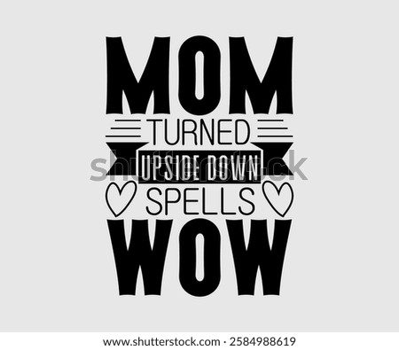 mom turned upside down spells wow, Mom Quotes, Quotes about Mother, funny mom design, Mothers Day Design, Mother's day typographic t shirt design