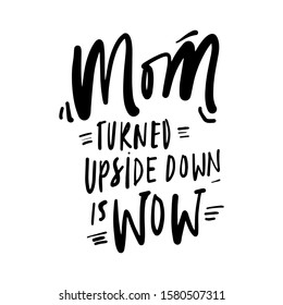 Mom turned upside down is wow. Hand lettering illustration for your design.