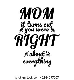 mom it turns out you were right about everything,lettering quote