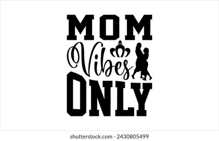 Mom Vibes Only - mom t shirt design, Hand drawn lettering phrase, Calligraphy t shirt design,Files for Cutting Cricut and Silhouette, card, flyer, EPS 10