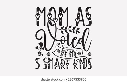 Mom as voted by my 5 smart kids - mother's day svg t-shirt design.  Hand Drawn Lettering Phrases, With a girl and flying pink paper hearts. Symbol of love on white background.  Eps 10.
