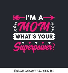 I Am A Mom What's Your Superpower. Mother's Day T-Shirt Design, Posters, Greeting Cards, Textiles, And Sticker Vector Illustration