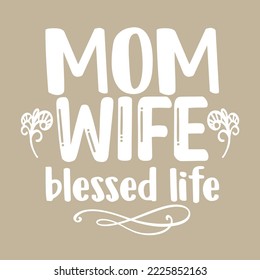 Mom, Wife, Blessed Life
Mothers Day Card, T Shirt Design, Moms Life, Motherhood Poster. Funny Hand Drawn Calligraphy Text