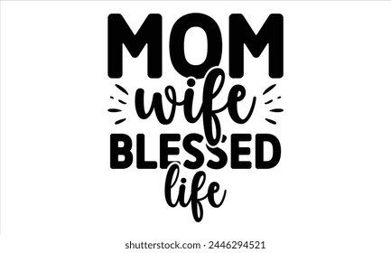 mom wife blessed life, Mothers Day T-shirt Design, EPS file