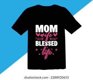 Mom Wife Blessed Life Typography T Shirt Design,Quotes about Mother,funny mom T shirt design,Mother's day typographic t shirt design,mom quotes t shirt designs,