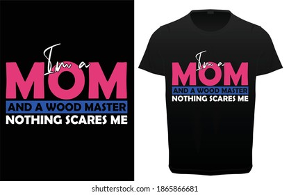 I am a mom  and a woodmaster nothing scares me typography t-shirt design, Carpenter quotes typography tee shirt,   woodworker t-shirt 