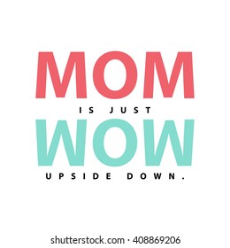 Mom is Wow Upside Down (Mother's Day Quote Vector Illustration concept for card or poster)