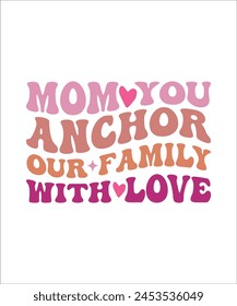 MOM  You ANCHOR  Our FAMILY with  LOVE t shirt design, mothers day t shirt design.