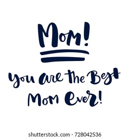 Mom! You are the best mom ever! Handwritten vector lettering. Isolated on white background. Handwritten modern calligraphy. Inscription for postcards, posters, prints, greeting cards.