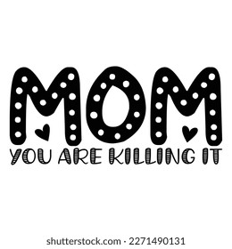 Mom you are killing it Mother's day shirt print template,  typography design for mom mommy mama daughter grandma girl women aunt mom life child best mom adorable shirt