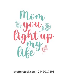 Mom, you light up my life ,mother's day typography t-shirt design, Mother's day t-shirt design, vector graphic, Mom t-shirt design.
