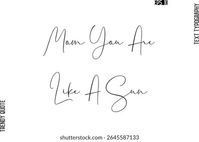 Mom You Are Like A Sun   Cursive Typography Text Trendy Quote For T-Shirt Designs