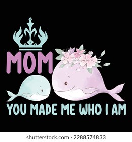 Mom you made me who i am, Mother's day t shirt print template,  typography design for mom mommy mama daughter grandma girl women aunt mom life child best mom shirt