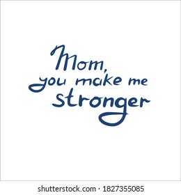 Mom you make me stronger handwritten text. Confessions to mom. Templates for the design of postcards, posters, web messages.
