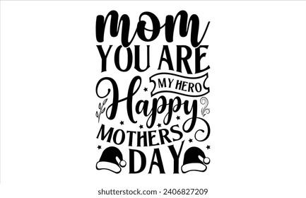 Mom you are my hero happy mothers day - Mother’s Day T-Shirt Design, Best Mom Quotes Design, This Illustration Can Be Used as a Print On T-Shirts and Bags, Stationary Or As A Poster, Template.