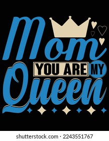 Mom you are My Queen typography vector t-shirt design. 