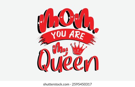 Mom, You Are My Queen - MOM typography T shirt  Design, Hand written vector t shirt Design, Illustration for prints on t-shirts, bags, posters, cards and Mug.