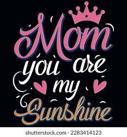 Mom you are my sunshine mother's day typographic tshirt design