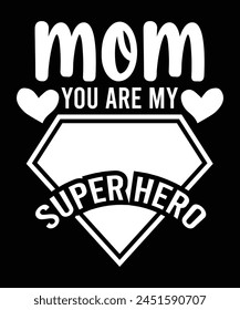 
MOM YOU ARE MY SUPER HERO TSHIRT DESIGN