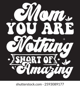 MOM YOU ARE NOTHING SHORT OF AMAGING Typography T-shirt Design  Vector art eps.file