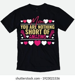 MOM YOU ARE NOTHING SHORT OF AMAZING - T-shirt Slogan.
