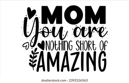 Mom You Are Nothing Short of Amazing, mom t-shirt design vector file