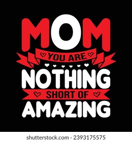 Mom you are nothing short of amazing typography t shirt design. mothers day vector art celebration template