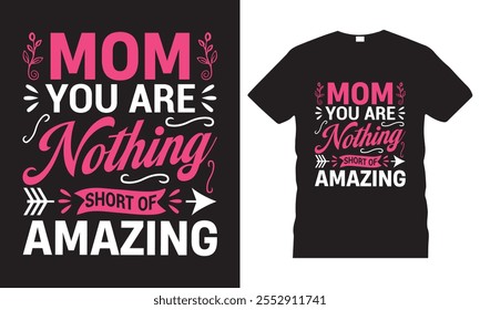 Mom you are nothing short of amazing, Mother's day shirt design, motivational quote typography design happy mothers day amazing t-shirt