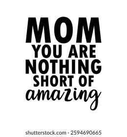 Mom You Are Nothing Short of Amazing, Funny quotes typography lettering for Mother's day t shirt, Mother's Day best T-shirt, funny mom design, Mothers Day shirt, Mother's day typographic t shirt 