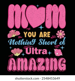 Mom You Are Nothing Short of Ultra Amazing T Shirt Design