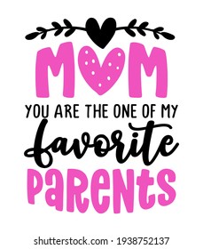 Mom, you are the one of my favorite Parents - Funny hand drawn calligraphy text. Good for fashion shirts, poster, gift, or other printing press. Motivation quote. Mother's Day greeting card.