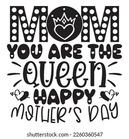 Mom You Are The Queen Happy Mother’s Day - Mom Mama Mother's Day T-shirt And SVG Design, Mom Mama SVG Quotes Design, Vector EPS Editable Files, can you download this Design.