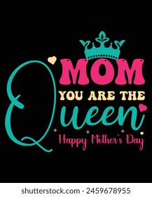 Mom you are the Queen Happy Mother’s Day