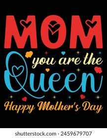 Mom you are the Queen Happy Mother’s Day