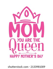 Mom You Are The Queen Happy Mother's Day T-shirt, Typography Mommy Vector Design Badge