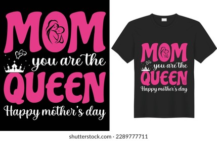 Mom you are the queen happy mother's day t shirt design.Creative mothers day typography t-shirt design Mother's day t-shirt design, mothers day t-shirt vector, happy , element 