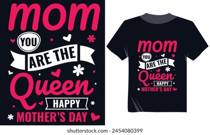 Mom You Are The Queen Happy Mother's Day Tshirt Design, Mom Tee Shirt Design