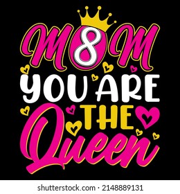 Mom you are the queen. Mothers day t shirt design vector illustration.