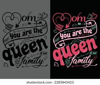Mom You are the queen of our family, loving mom, Mother's Day t-shirt design, celebration in calligraphy text or font, greet