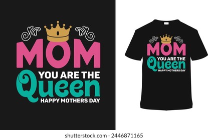 Mom You Are The Queen Typography T -shirt, vector illustration, graphic template, print on demand, vintage, eps 10, textile fabrics, retro style, element, apparel, mother's day t shirt design, mom tee svg