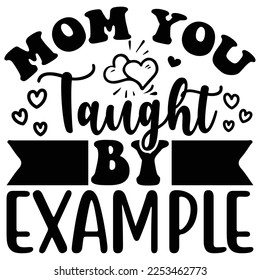 Mom You Taught by Example SVG  T shirt design Vector File