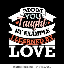 Mom You Taught By Example I Learned By Love, I Love Mother, Positive Life Mom Gift, Love Heart Mom Graphic, Mom Badge Text Style Design