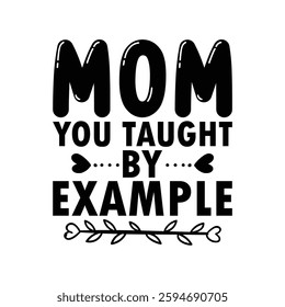 Mom You Taught by Example, Funny quotes typography lettering for Mother's day t shirt, Mother's Day best T-shirt, funny mom design, Mothers Day shirt, Mother's day typographic t shirt 