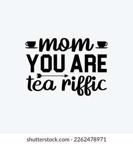 Mom You Are Tea Rafik quotes typography lettering for Mother's day t shirt design