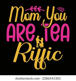 Mom you are tea riffic, Mother's day t shirt print template,  typography design for mom mommy mama daughter grandma girl women aunt mom life child best mom adorable shirt